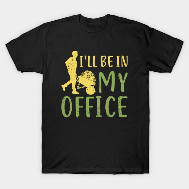 I'll Be In My Office Garden Gardening Gardener T-Shirt by Dolde08